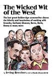 The Wicked Wit of the West: The last great Golden-Age screenwriter shares the hilarity and heartaches of working with Groucho, Garland, Gleason, Burns, Berle, Benny and many more