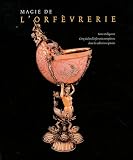 Magie de l'orf�vrerie : Volume 2, Faste et �l�gance, cinq si�cles d'orf�vrerie europ�enne dans les collections priv�es