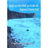 Dort, wo die Welt zu Ende ist, beginnt Deine Zeitvon "Angela H�nnemeyer"