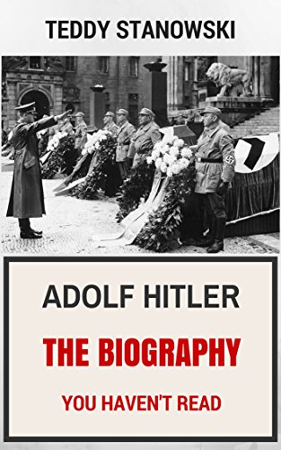 Adolf Hitler - The Biography You Haven't Read, by Teddy Stanowski