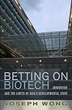 Betting on biotech : innovation and the limits of Asia's developmental state
