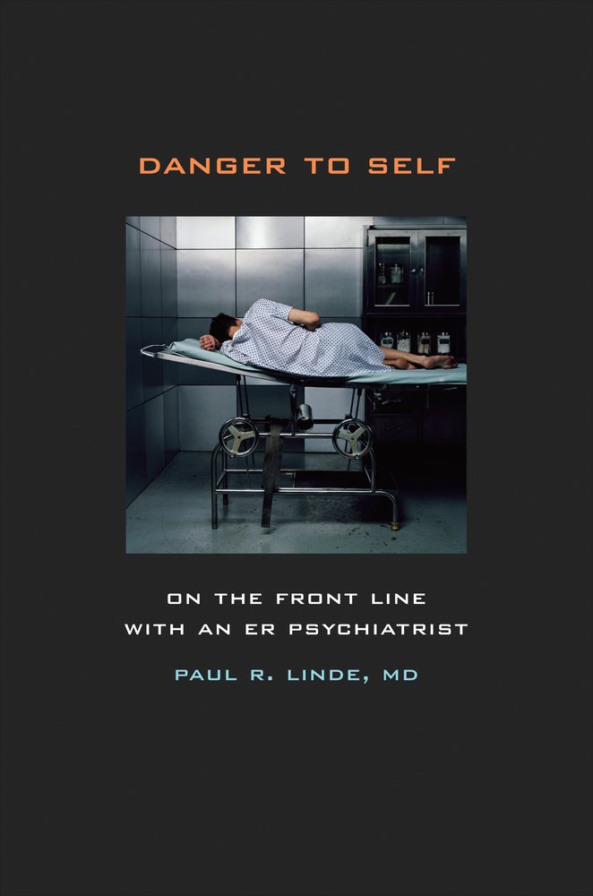 Danger to Self: On the Front Line with an ER Psychiatrist: Paul ... Danger to Self: On the Front Line with an ER Psychiatrist: Paul ...