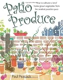 Patio Produce: How to Cultivate a Lot of Home-grown Vegetables from the Smallest Possible Space