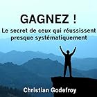 Gagnez ! Le secret de ceux qui réussissent presque systématiquement | Livre audio Auteur(s) : Christian Godefroy Narrateur(s) : Bertrand Dubail