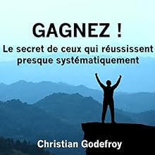 Gagnez ! Le secret de ceux qui réussissent presque systématiquement | Livre audio Auteur(s) : Christian Godefroy Narrateur(s) : Bertrand Dubail