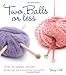 Two Balls or Less: Over 30 Simply Stylish Knitting and Crochet Projects