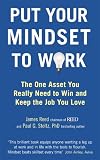 Put Your Mindset to Work: The One Asset You Really Need to Win and Keep the Job You Love