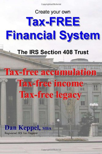 Create Your Own Tax-FREE Financial System: The IRS 408 Trust: Tax-free accumulation Tax-free income Tax-free legacy