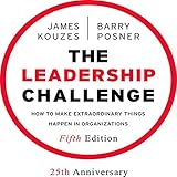 The Leadership Challenge: How to Make Extraordinary Things Happen in Organizations, Fifth Edition The Leadership Challenge: How to Make Extraordinary Things Happen in Organizations, Fifth Edition