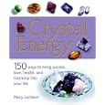 Crystal Energy: 150 Ways to Bring Success, Love, Health, and Harmony Into Your Life by  Mary Lambert and Cico Books