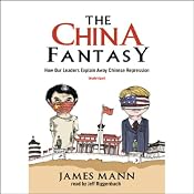 The China Fantasy: How Our Leaders Explain Away Chinese Repression | [James Mann]