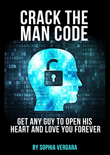 Crack The Man Code: Get Any Guy To Open His Heart And Love You Forever (Relationship and Dating Advice for Women Book 2)