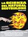 La scienza del natural bodybuilding. Allenatevi poco ed incrementate tanto massa muscolare, salute, autostima e benessere