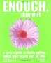 Enough, Dammit: A Cynic's Guide to Finally Getting What You Want out of Life