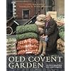 Old Covent Garden: The Fruit, Vegetable and Flower Markets