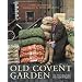 Old Covent Garden: The Fruit, Vegetable and Flower Markets