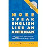 More Speak English Like an American: Learn More Idioms & Expressions That Will Help You Speak Like a Native!