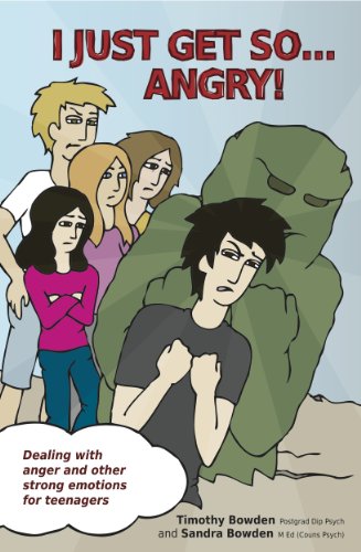 I Just Get So ... Angry! Dealing with anger and other strong emotions for teenagers, by Timothy Bowden, Sandra Bowden I Just Get So ... Angry! Dealing with anger and other strong emotions for teenagers, by Timothy Bowden, Sandra Bowden