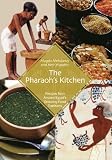 The Pharaohs Kitchen: Recipes from Ancient Egypts Enduring Food Traditions