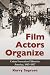 Film Actors Organize: Union Formation Efforts in America, 1912-1937