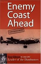 Enemy Coast Ahead Uncensored: The Real Guy Gibson