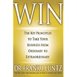 Win: The Key Principles to Take Your Business from Ordinary to Extraordinary ~ Frank I. Luntz