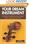 Your Dream Instrument: An Insider's Guide to Buying Violins, Violas, Cellos, Basses & Bows