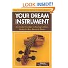 Your Dream Instrument: An Insider's Guide to Buying Violins, Violas, Cellos, Basses & Bows