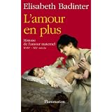 L'amour en plus : Histoire de l'amour maternel (XVIIe-XXe si�cle)par Elisabeth Badinter