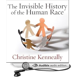 The Invisible History of the Human Race - How DNA and History Shape Our Identities and Our Futures - Christine Kenneally