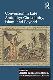 Conversion in late antiquity : Christianity, Islam, and beyond : papers from the Andrew W. Mellon Foundation Sawyer Seminar, University of Oxford, 2009-2010