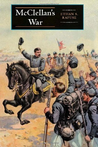 McClellan's War: The Failure of Moderation in the Struggle for the Union First edition by Rafuse, Ethan S. (2005) Hardcover