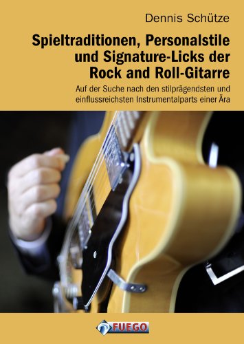 Spieltraditionen, Personalstile und Signature-Licks der Rock and Roll-Gitarre: Auf der Suche nach den stilprägendsten und einflussreichsten Instrumentalparts einer Ära (German Edition)