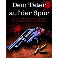 Dem T�ter auf der Spur: Forensik - DNA-Analyse - Kriminaltechnik. Moderne Wege zur Verbrechensaufkl�rung