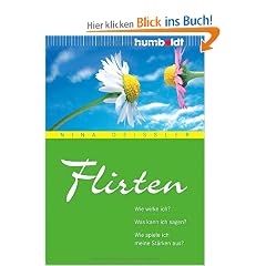Flirten. Wie wirke ich? Was kann ich sagen? Wie spiele ich meine St�rken aus?