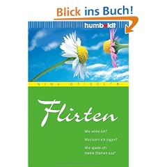Flirten. Wie wirke ich? Was kann ich sagen? Wie spiele ich meine St�rken aus?