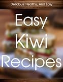 Easy Kiwi Recipes: Natures Healthy Super Food! (The Delicious Recipes)
