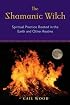Shamanic Witch: Spiritual Practice Rooted in the Earth and Other Realms