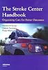 The Stroke Center Handbook: Organizing Care for Better Outcomes: A Guide to Stroke Center Development and Operations