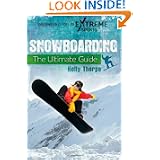 Snowboarding: The Ultimate Guide (Greenwood Guides to Extreme Sports) by Holly Thorpe