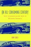 An All-Consuming Century: Why Commercialism Won in Modern America