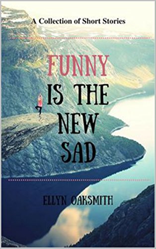 Funny is the New Sad, by Ellyn Oaksmith