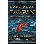 Last Flag Down: The Epic Journey of the Last Confederate Warship book cover