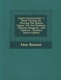 Figure Construction: A Brief Treatise on Drawing the Human Figure, for Art Students, Costume Designers, and Teachers - Primary Source Editi