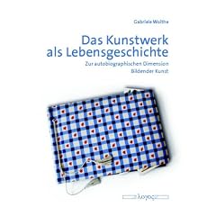 Das Kunstwerk als Lebensgeschichte. Zur autobiographischen Dimension Bildender Kunst