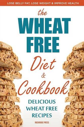 wheat free diet  cookbook lose belly fat lose weight and improve health with delicious wheat free recipes