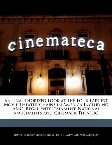 An Unauthorized Look at the Four Largest Movie Theater Chains in America Including AMC, Regal Entertainment, National Amusements and Cinemark Theaters