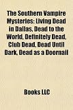 The Southern Vampire Mysteries: Living Dead in Dallas, Dead to the World, Definitely Dead, Club Dead, Dead Until Dark, Dead as a Doornail