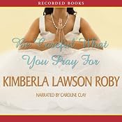 Be Careful What You Pray For | Kimberla Lawson Roby