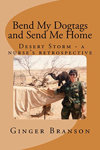 Bend My Dogtags and Send Me Home: Desert Storm - A Nurse's Retrospective